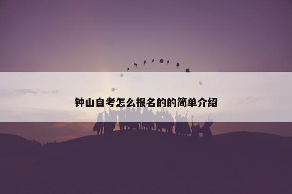 钟山自考怎么报名的的简单介绍