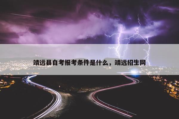 靖远县自考报考条件是什么，靖远招生网