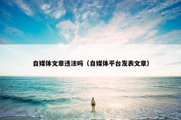 自媒体文章违法吗（自媒体平台发表文章）