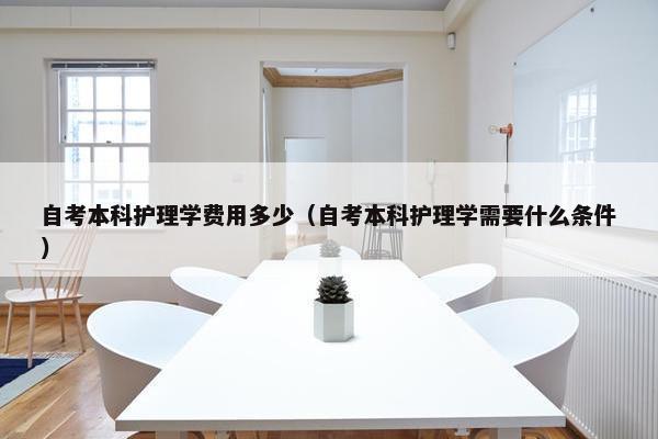 自考本科护理学费用多少（自考本科护理学需要什么条件）