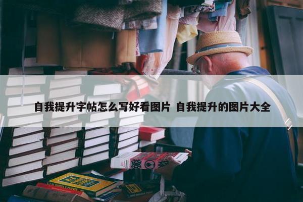 自我提升字帖怎么写好看图片 自我提升的图片大全