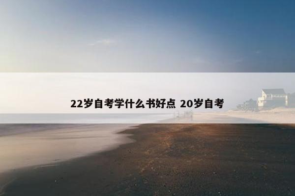 22岁自考学什么书好点 20岁自考