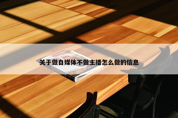 关于做自媒体不做主播怎么做的信息