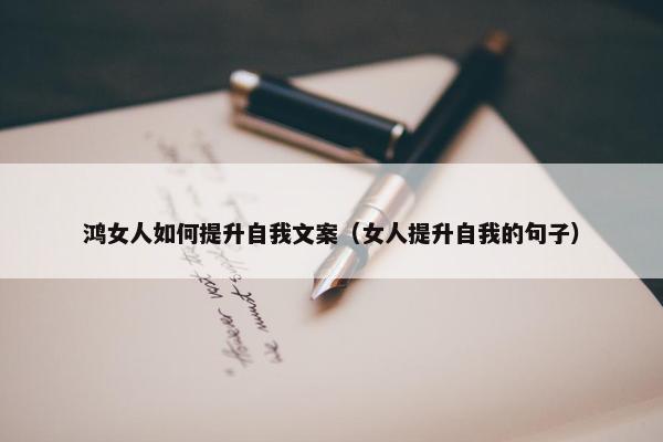 鸿女人如何提升自我文案（女人提升自我的句子）