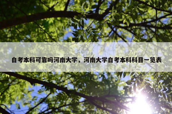 自考本科可靠吗河南大学，河南大学自考本科科目一览表