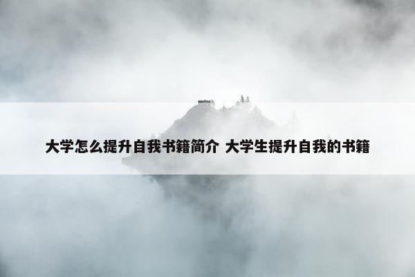 大学怎么提升自我书籍简介 大学生提升自我的书籍