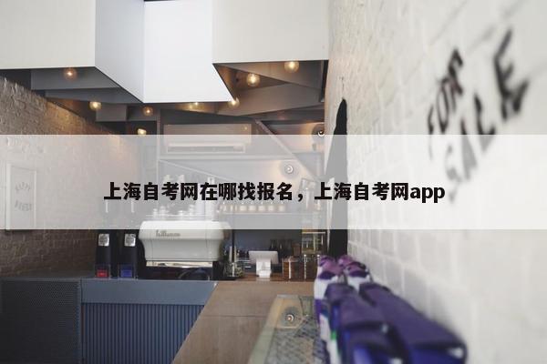 上海自考网在哪找报名，上海自考网app