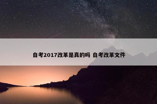 自考2017改革是真的吗 自考改革文件