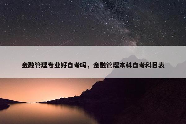 金融管理专业好自考吗，金融管理本科自考科目表