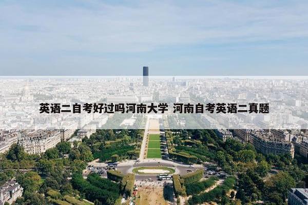 英语二自考好过吗河南大学 河南自考英语二真题