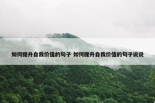 如何提升自我价值的句子 如何提升自我价值的句子说说