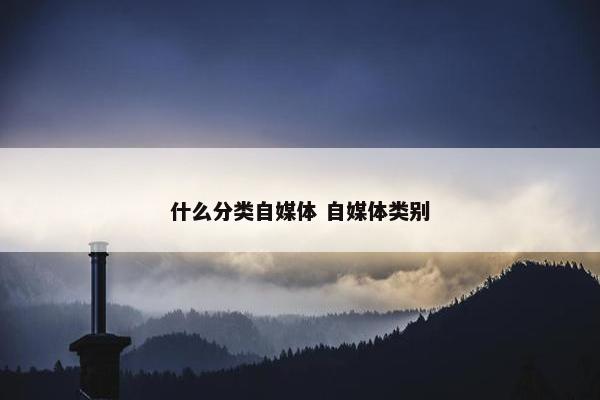 什么分类自媒体 自媒体类别