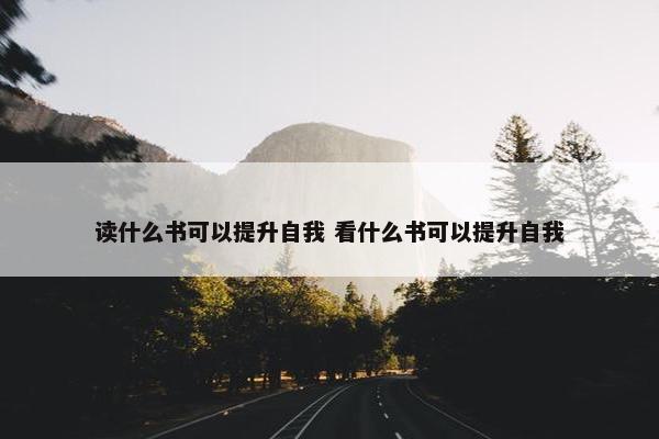 读什么书可以提升自我 看什么书可以提升自我