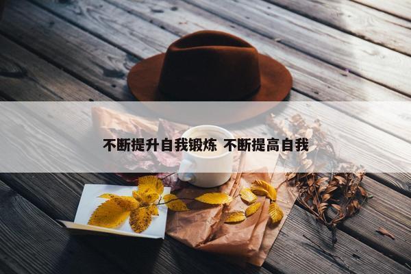 不断提升自我锻炼 不断提高自我