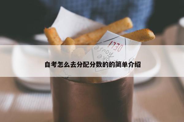 自考怎么去分配分数的的简单介绍