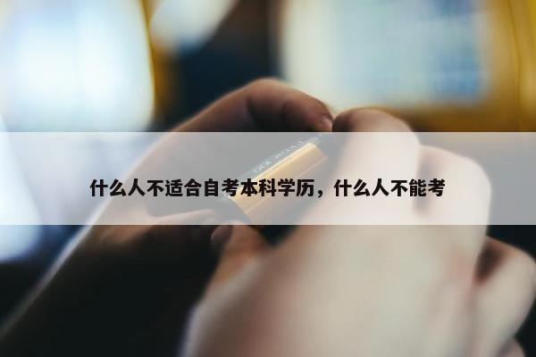 什么人不适合自考本科学历，什么人不能考