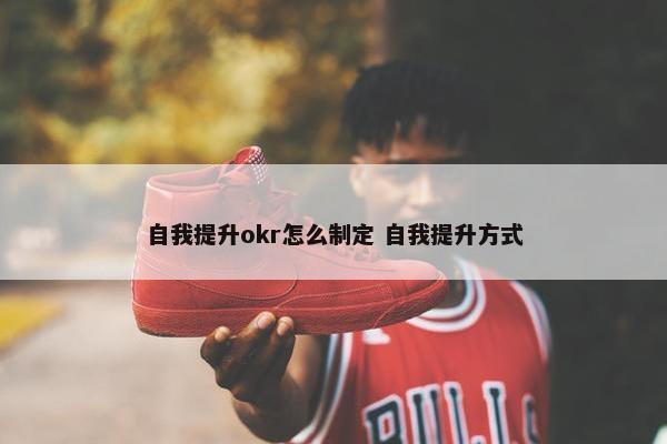 自我提升okr怎么制定 自我提升方式