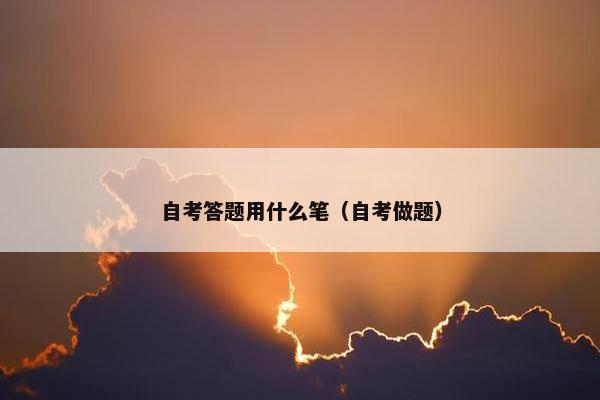 自考答题用什么笔（自考做题）