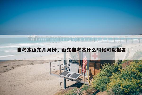 自考本山东几月份，山东自考本什么时候可以报名