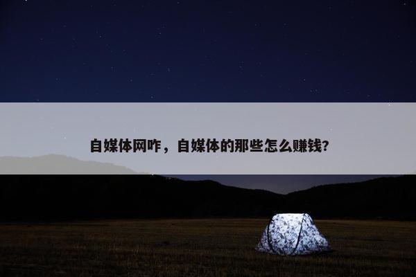 自媒体网咋，自媒体的那些怎么赚钱?