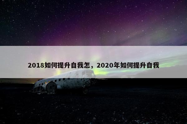 2018如何提升自我怎，2020年如何提升自我