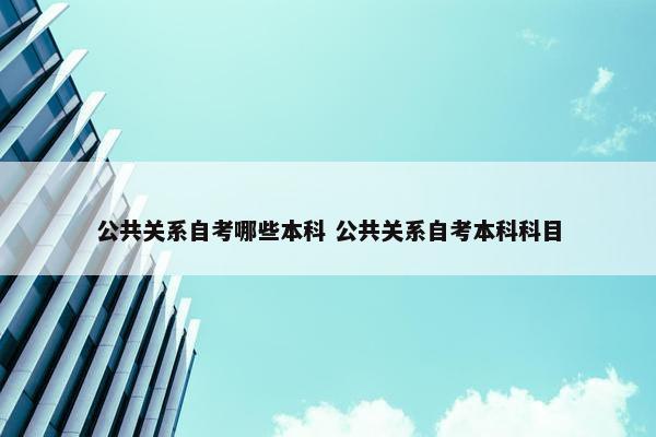 公共关系自考哪些本科 公共关系自考本科科目