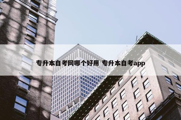 专升本自考网哪个好用 专升本自考app