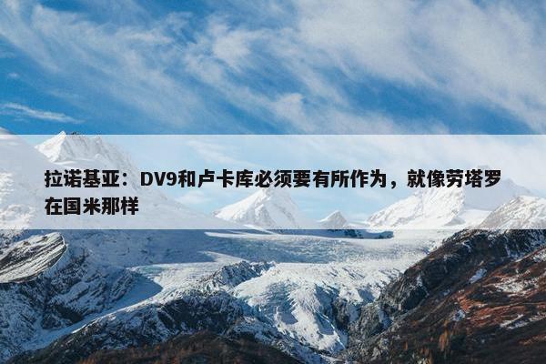 拉诺基亚：DV9和卢卡库必须要有所作为，就像劳塔罗在国米那样