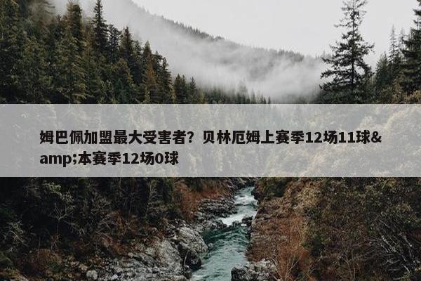 姆巴佩加盟最大受害者？贝林厄姆上赛季12场11球&本赛季12场0球