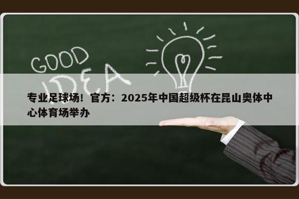 专业足球场！官方：2025年中国超级杯在昆山奥体中心体育场举办