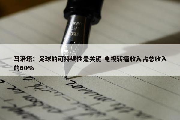 马洛塔：足球的可持续性是关键 电视转播收入占总收入的60%