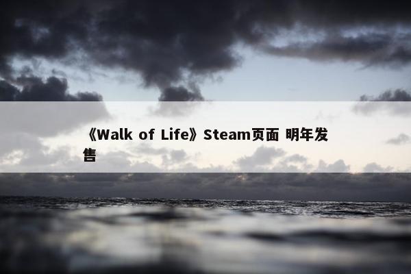 《Walk of Life》Steam页面 明年发售