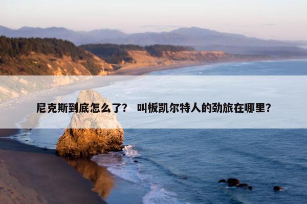 尼克斯到底怎么了？ 叫板凯尔特人的劲旅在哪里？