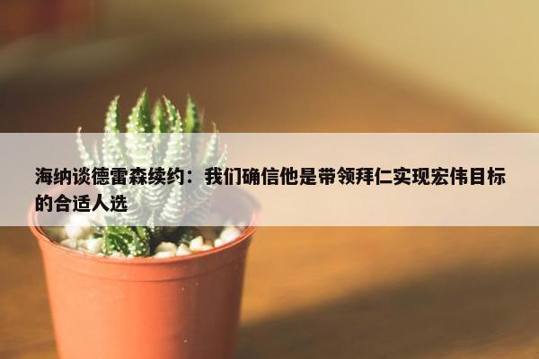 海纳谈德雷森续约：我们确信他是带领拜仁实现宏伟目标的合适人选