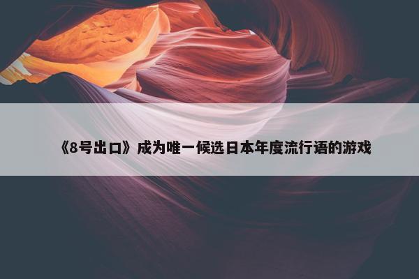 《8号出口》成为唯一候选日本年度流行语的游戏