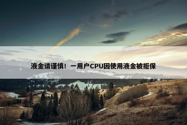 液金请谨慎！一用户CPU因使用液金被拒保