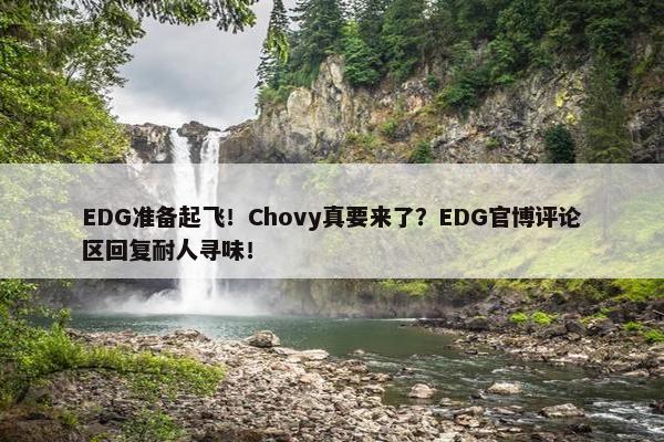 EDG准备起飞！Chovy真要来了？EDG官博评论区回复耐人寻味！