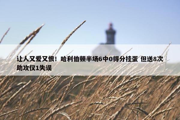 让人又爱又恨！哈利伯顿半场6中0得分挂蛋 但送8次助攻仅1失误