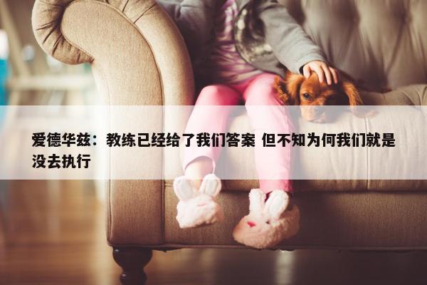 爱德华兹：教练已经给了我们答案 但不知为何我们就是没去执行