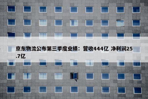 京东物流公布第三季度业绩：营收444亿 净利润25.7亿