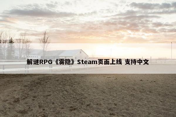 解谜RPG《雾隐》Steam页面上线 支持中文