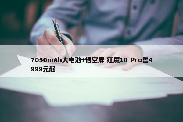 7050mAh大电池+悟空屏 红魔10 Pro售4999元起