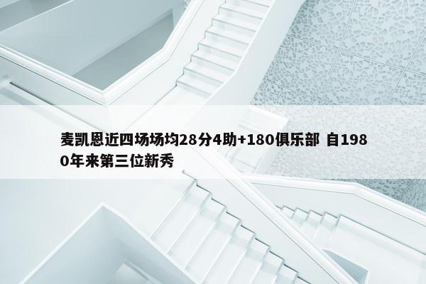 麦凯恩近四场场均28分4助+180俱乐部 自1980年来第三位新秀