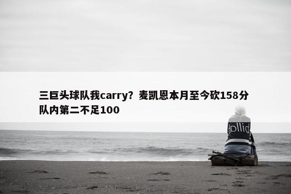 三巨头球队我carry？麦凯恩本月至今砍158分 队内第二不足100