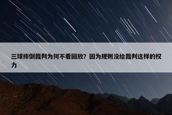 三球摔倒裁判为何不看回放？因为规则没给裁判这样的权力