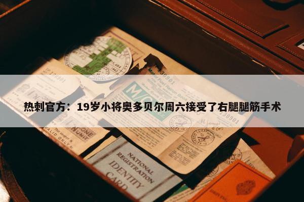 热刺官方：19岁小将奥多贝尔周六接受了右腿腿筋手术