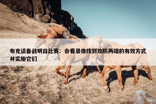 布克谈备战明日比赛：会看录像找到攻防两端的有效方式并实施它们