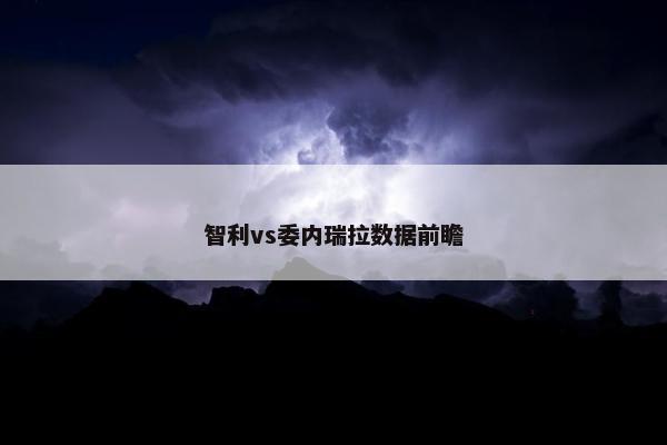 智利vs委内瑞拉数据前瞻