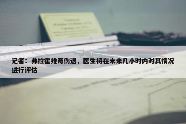 记者：弗拉霍维奇伤退，医生将在未来几小时内对其情况进行评估