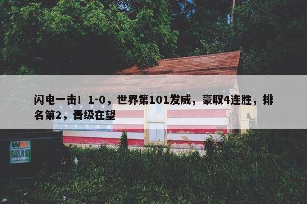 闪电一击！1-0，世界第101发威，豪取4连胜，排名第2，晋级在望